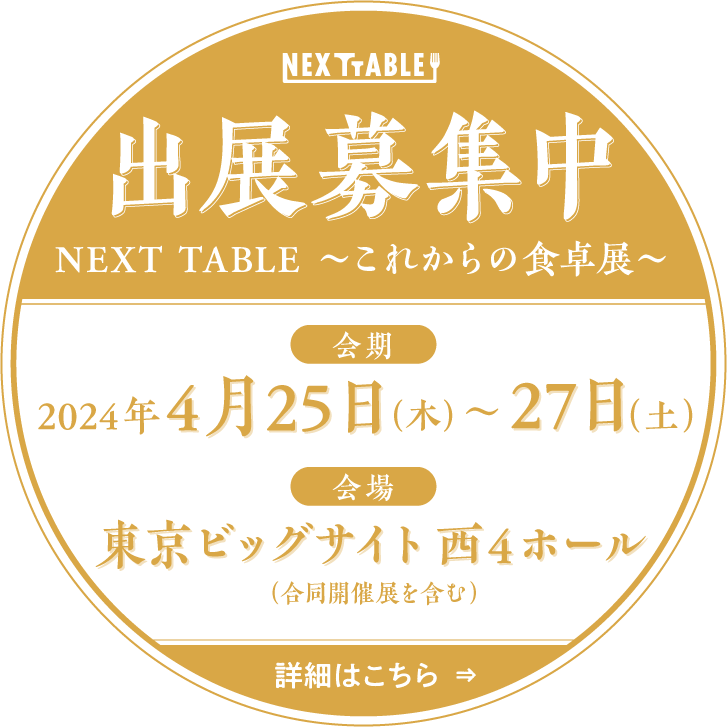 第3回 NEXT TABLE～これからの食卓展～出展募集中。会期：2024年4月25日（木）～27日（土）。会場：東京ビッグサイト 西4ホール（合同開催展を含む）
